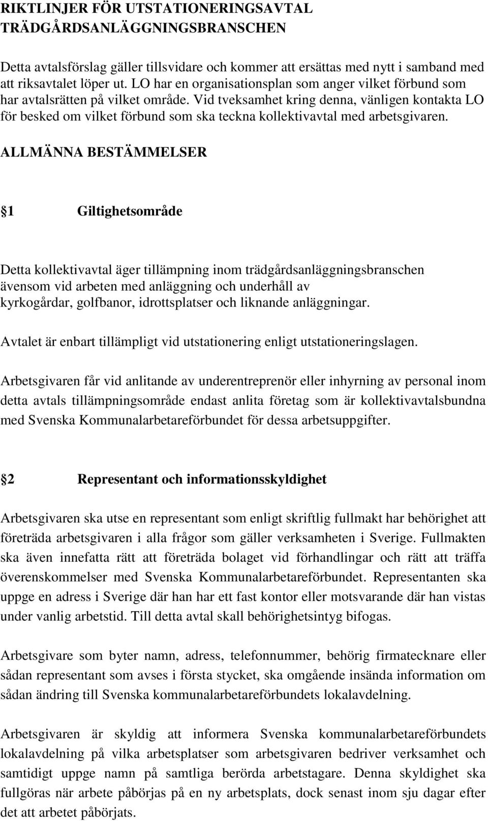 Vid tveksamhet kring denna, vänligen kontakta LO för besked om vilket förbund som ska teckna kollektivavtal med arbetsgivaren.