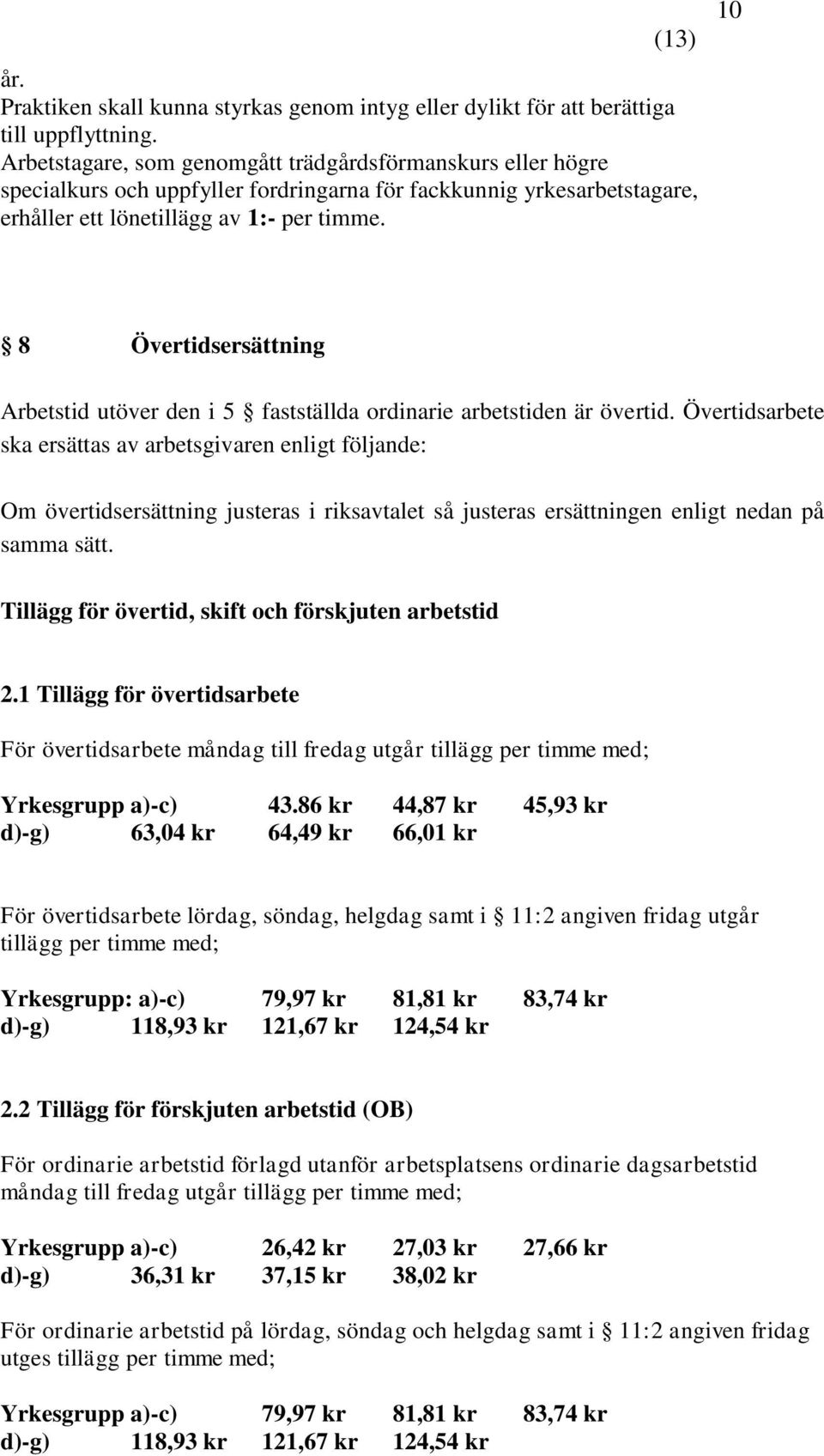 10 8 Övertidsersättning Arbetstid utöver den i 5 fastställda ordinarie arbetstiden är övertid.