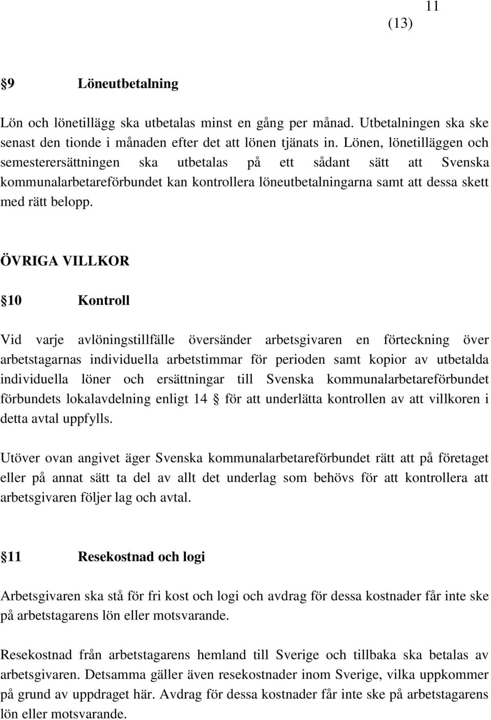 ÖVRIGA VILLKOR 10 Kontroll Vid varje avlöningstillfälle översänder arbetsgivaren en förteckning över arbetstagarnas individuella arbetstimmar för perioden samt kopior av utbetalda individuella löner