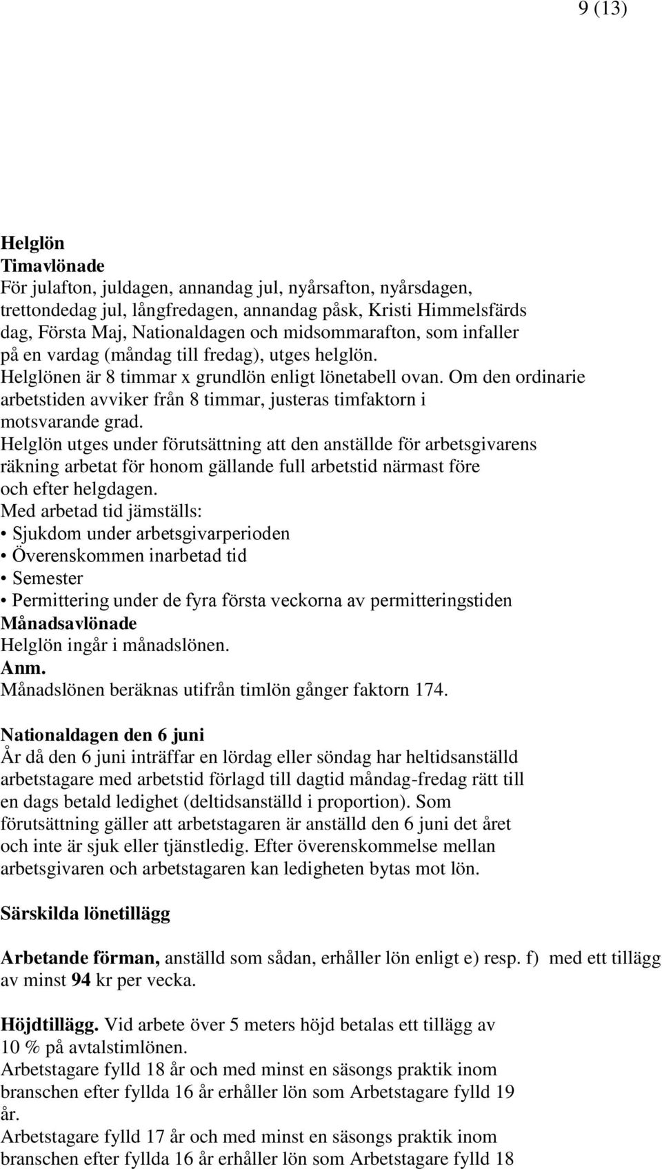 Om den ordinarie arbetstiden avviker från 8 timmar, justeras timfaktorn i motsvarande grad.