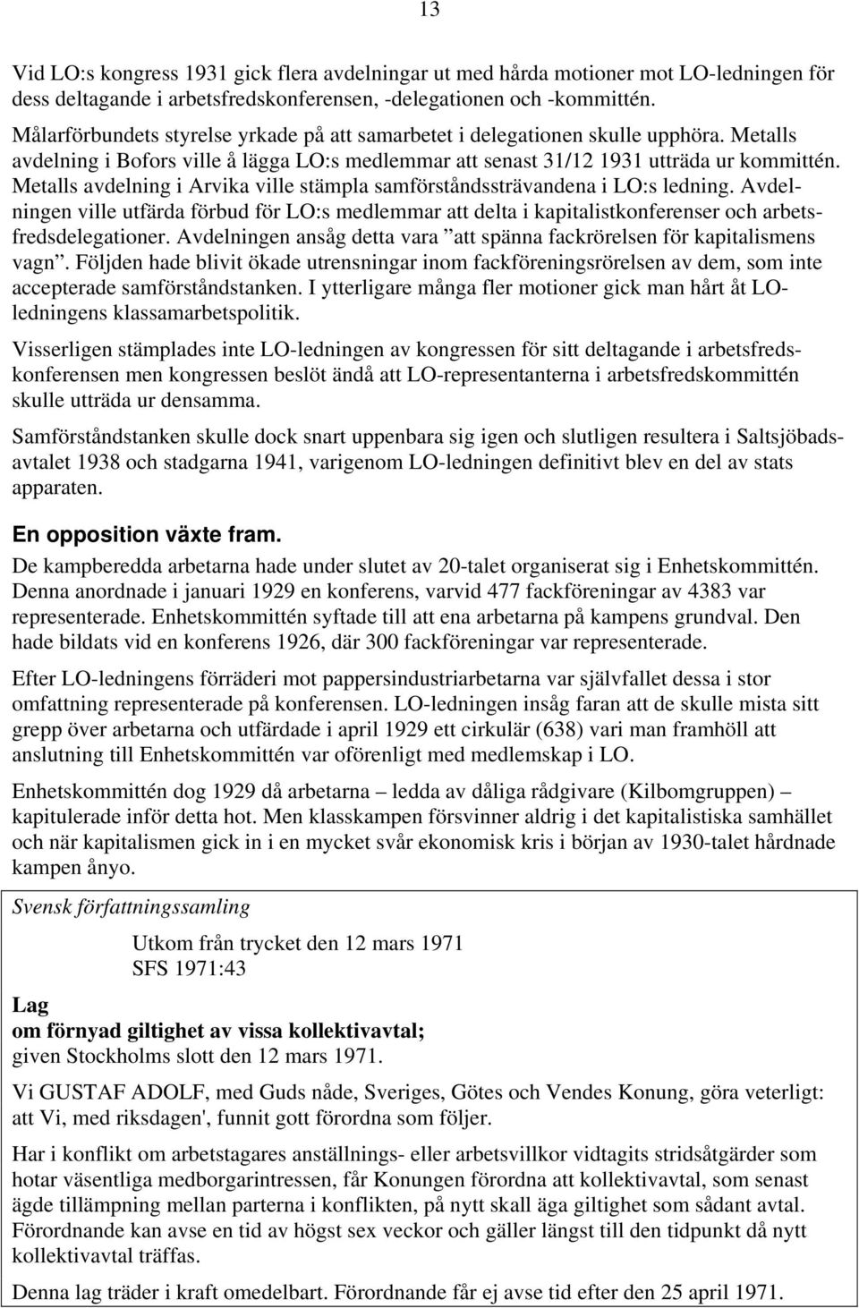 Metalls avdelning i Arvika ville stämpla samförståndssträvandena i LO:s ledning. Avdelningen ville utfärda förbud för LO:s medlemmar att delta i kapitalistkonferenser och arbetsfredsdelegationer.