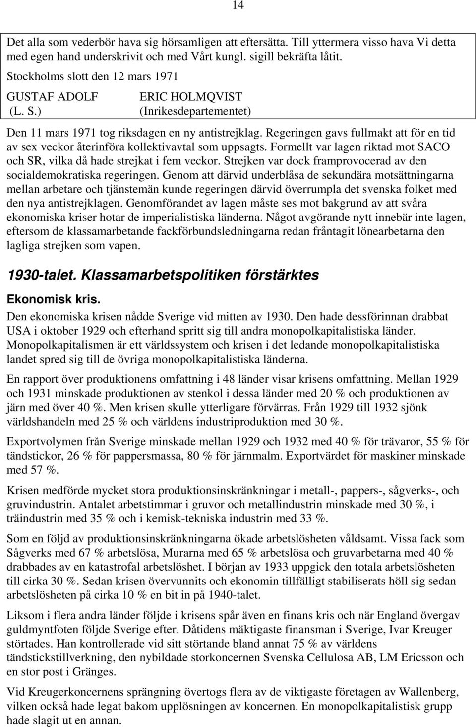 Regeringen gavs fullmakt att för en tid av sex veckor återinföra kollektivavtal som uppsagts. Formellt var lagen riktad mot SACO och SR, vilka då hade strejkat i fem veckor.