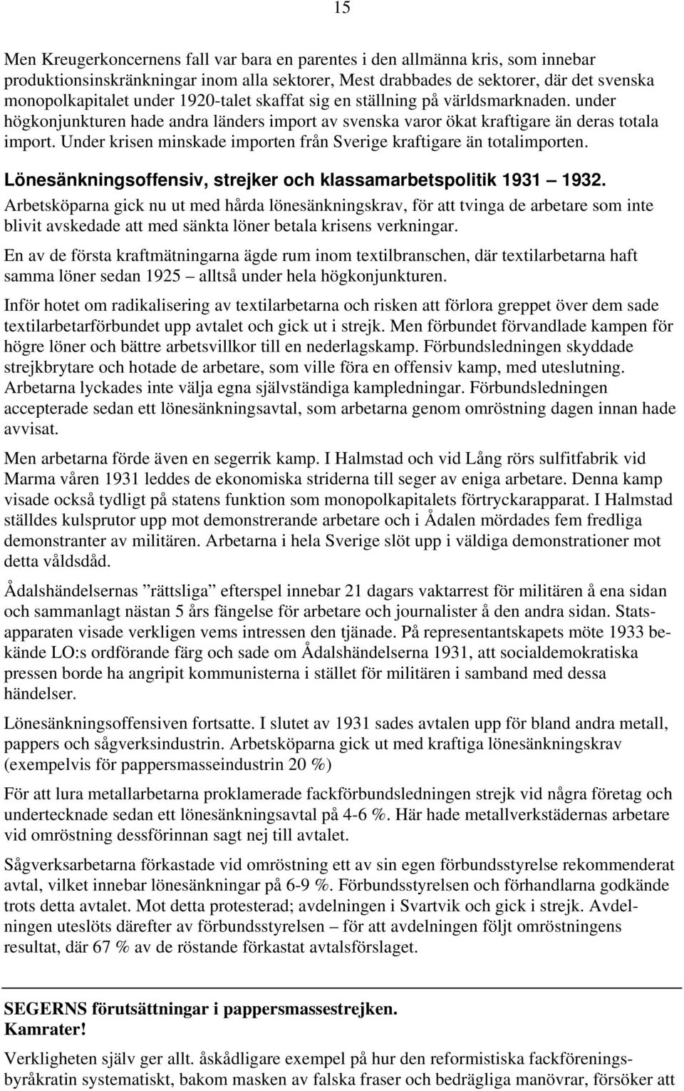 Under krisen minskade importen från Sverige kraftigare än totalimporten. Lönesänkningsoffensiv, strejker och klassamarbetspolitik 1931 1932.