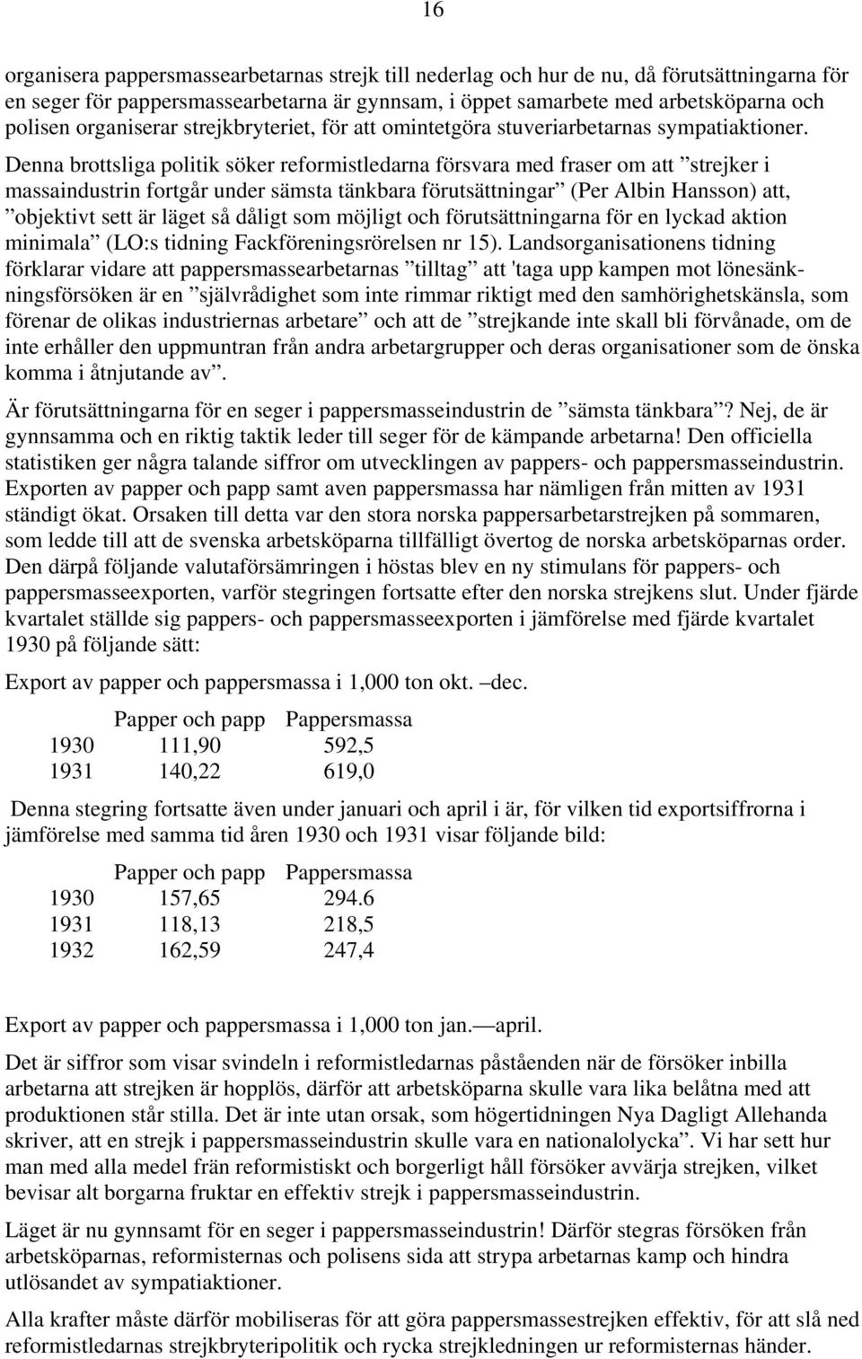 Denna brottsliga politik söker reformistledarna försvara med fraser om att strejker i massaindustrin fortgår under sämsta tänkbara förutsättningar (Per Albin Hansson) att, objektivt sett är läget så