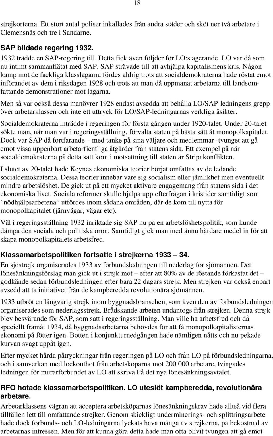 Någon kamp mot de fackliga klasslagarna fördes aldrig trots att socialdemokraterna hade röstat emot införandet av dem i riksdagen 1928 och trots att man då uppmanat arbetarna till landsomfattande