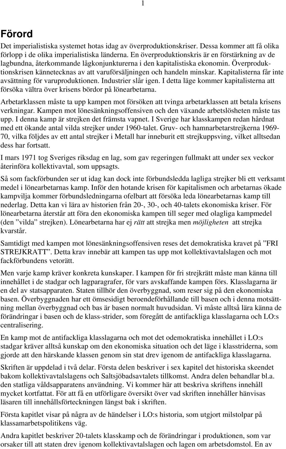 Överproduktionskrisen kännetecknas av att varuförsäljningen och handeln minskar. Kapitalisterna får inte avsättning för varuproduktionen. Industrier slår igen.