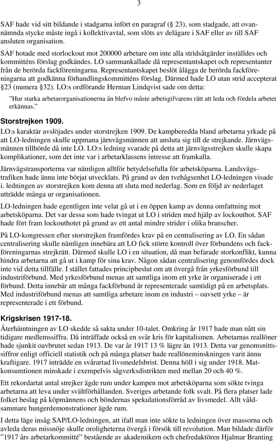 LO sammankallade då representantskapet och representanter från de berörda fackföreningarna. Representantskapet beslöt ålägga de berörda fackföreningarna att godkänna förhandlingskommitténs förslag.