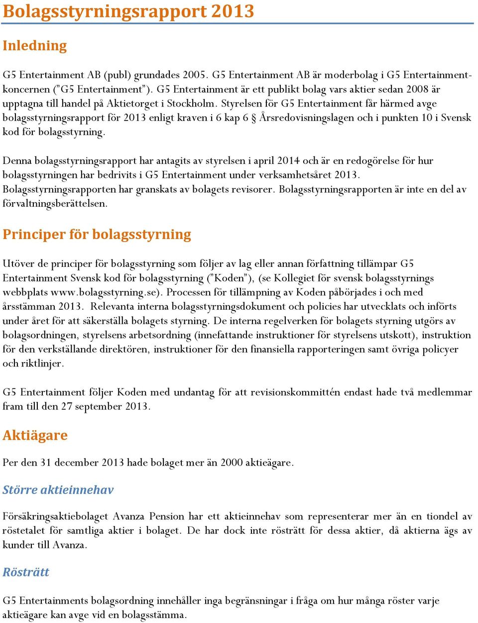 Styrelsen för G5 Entertainment får härmed avge bolagsstyrningsrapport för 2013 enligt kraven i 6 kap 6 Årsredovisningslagen och i punkten 10 i Svensk kod för bolagsstyrning.