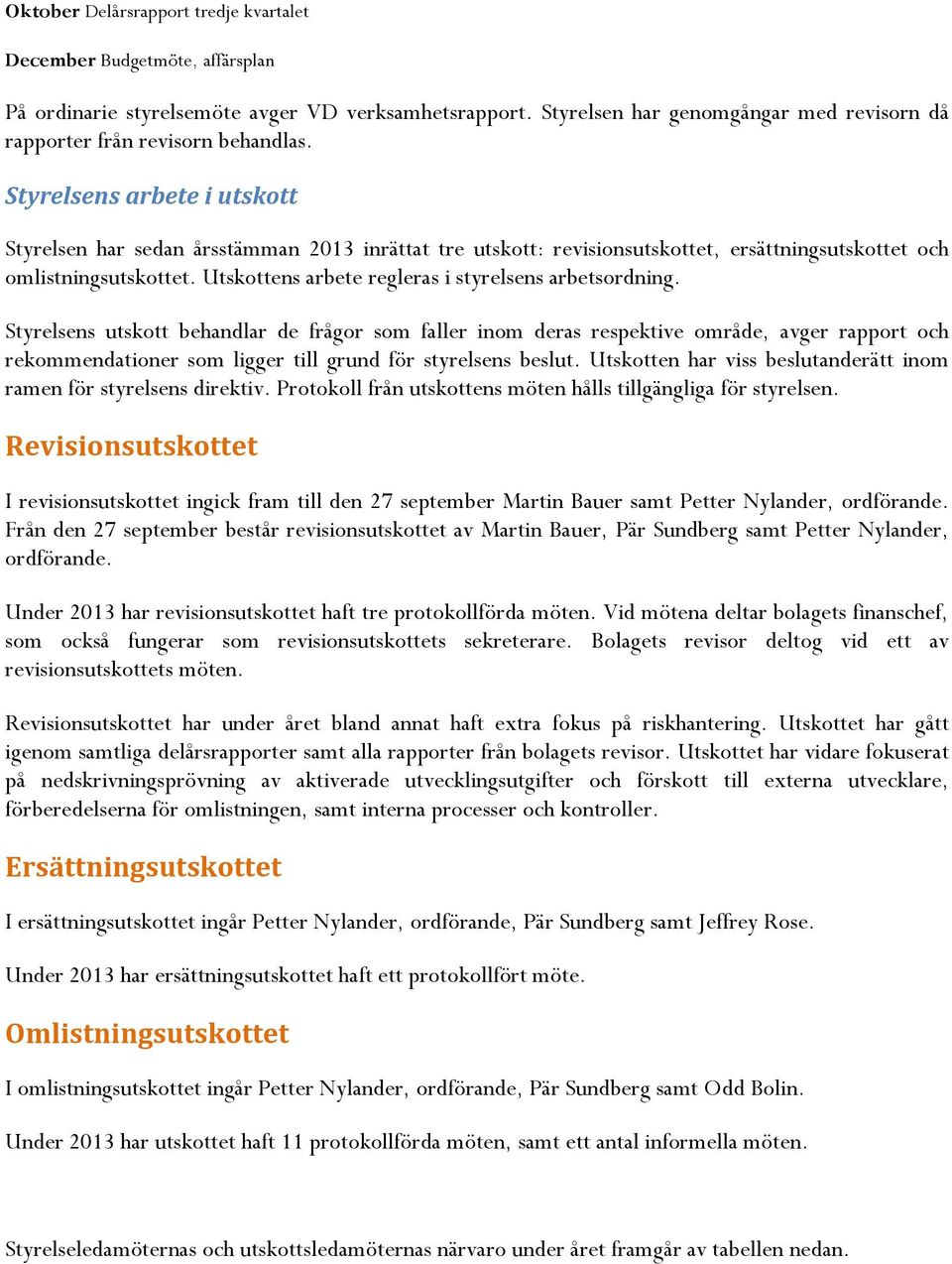 Styrelsens arbete i utskott Styrelsen har sedan årsstämman 2013 inrättat tre utskott: revisionsutskottet, ersättningsutskottet och omlistningsutskottet.