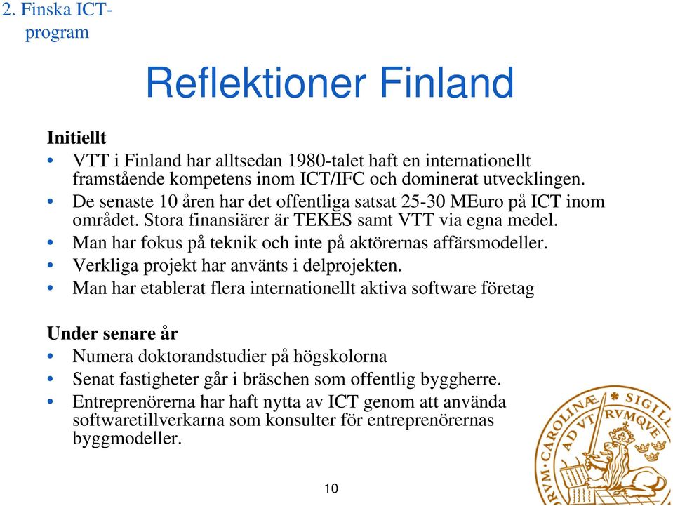 Man har fokus på teknik och inte på aktörernas affärsmodeller. Verkliga projekt har använts i delprojekten.