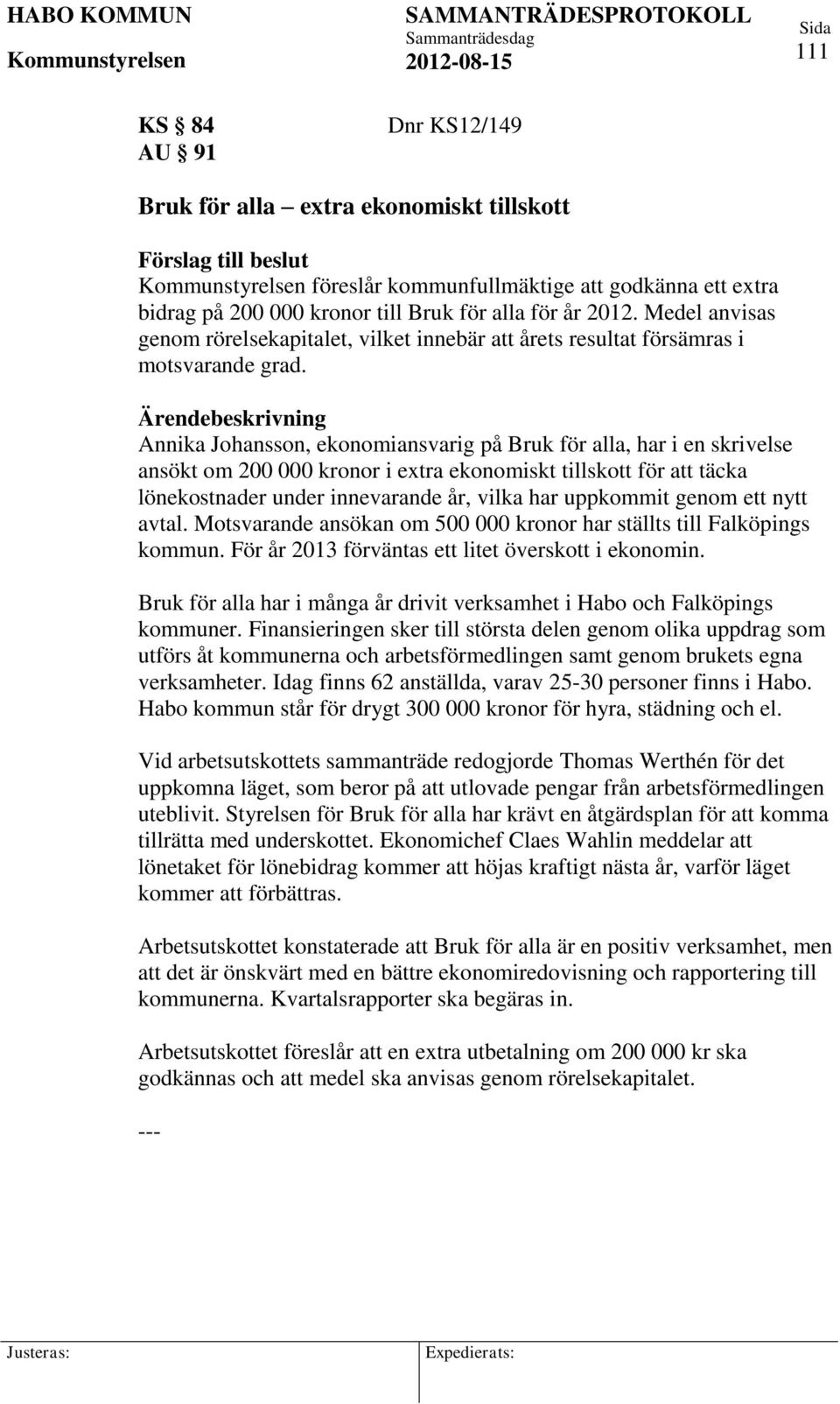 Annika Johansson, ekonomiansvarig på Bruk för alla, har i en skrivelse ansökt om 200 000 kronor i extra ekonomiskt tillskott för att täcka lönekostnader under innevarande år, vilka har uppkommit
