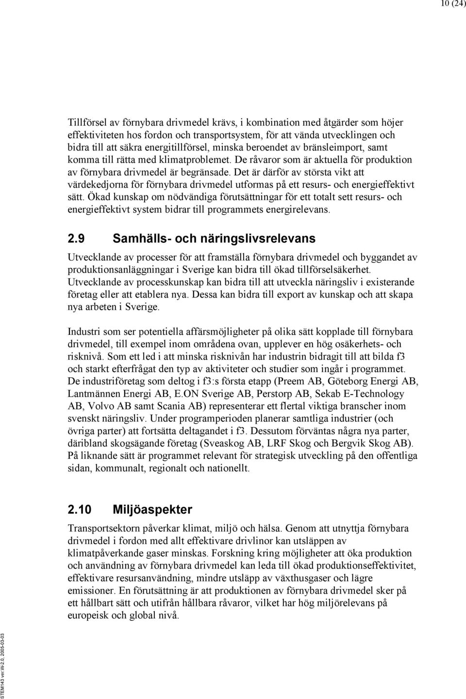Det är därför av största vikt att värdekedjorna för förnybara drivmedel utformas på ett resurs- och energieffektivt sätt.
