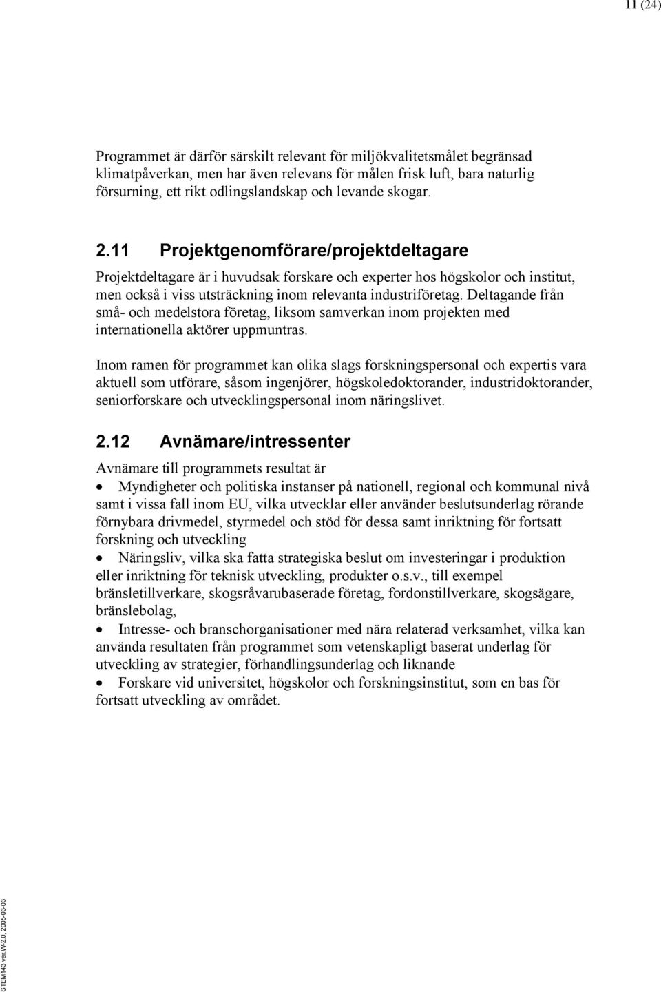 Deltagande från små- och medelstora företag, liksom samverkan inom projekten med internationella aktörer uppmuntras.