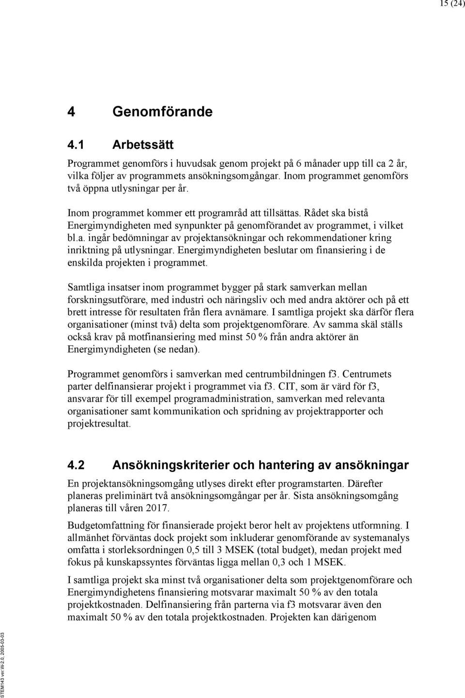 Rådet ska bistå Energimyndigheten med synpunkter på genomförandet av programmet, i vilket bl.a. ingår bedömningar av projektansökningar och rekommendationer kring inriktning på utlysningar.