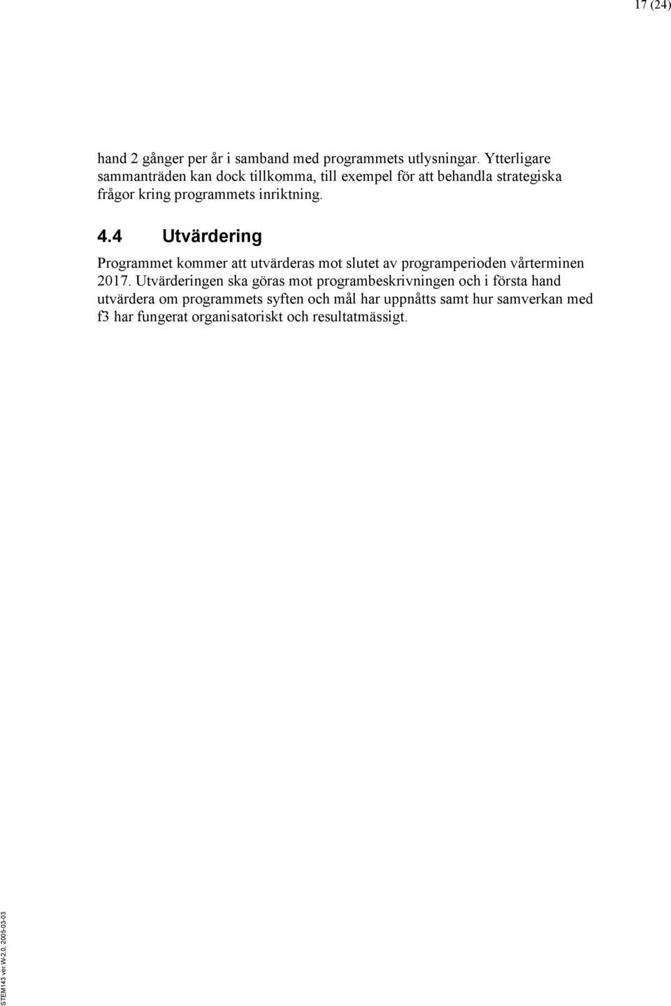 inriktning. 4.4 Utvärdering Programmet kommer att utvärderas mot slutet av programperioden vårterminen 2017.