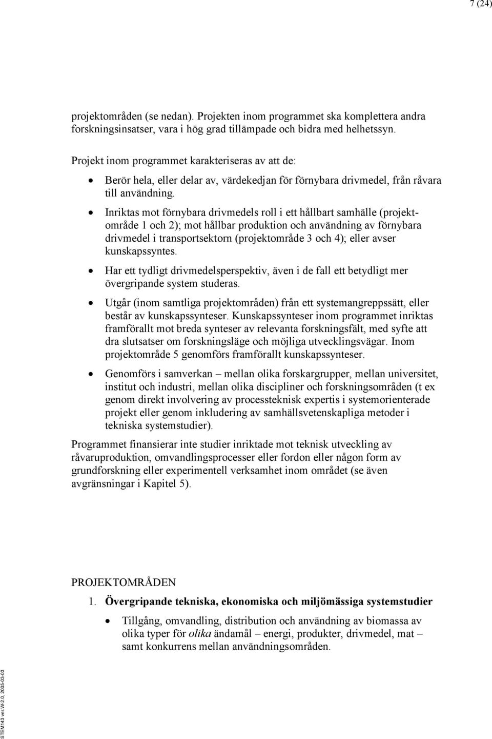 Inriktas mot förnybara drivmedels roll i ett hållbart samhälle (projektområde 1 och 2); mot hållbar produktion och användning av förnybara drivmedel i transportsektorn (projektområde 3 och 4); eller