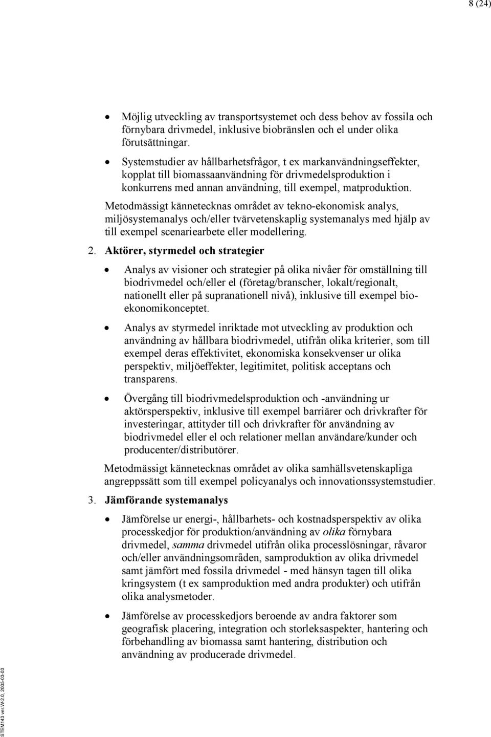Metodmässigt kännetecknas området av tekno-ekonomisk analys, miljösystemanalys och/eller tvärvetenskaplig systemanalys med hjälp av till exempel scenariearbete eller modellering. 2.
