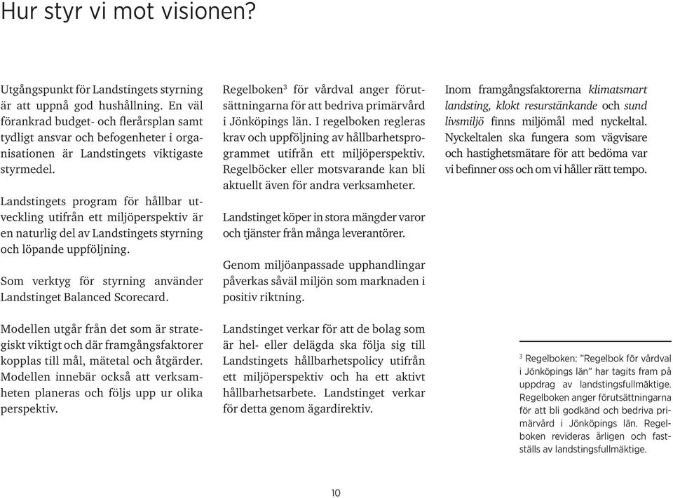 Landstingets program för hållbar utveckling utifrån ett miljöperspektiv är en naturlig del av Landstingets styrning och löpande uppföljning.