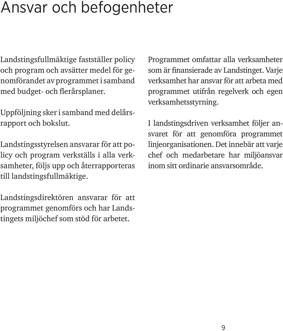 Landstingsstyrelsen ansvarar för att policy och program verkställs i alla verksamheter, följs upp och återrapporteras till landstingsfullmäktige.