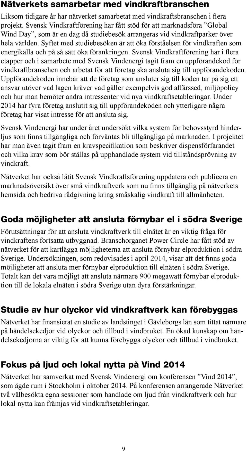 Syftet med studiebesöken är att öka förståelsen för vindkraften som energikälla och på så sätt öka förankringen.