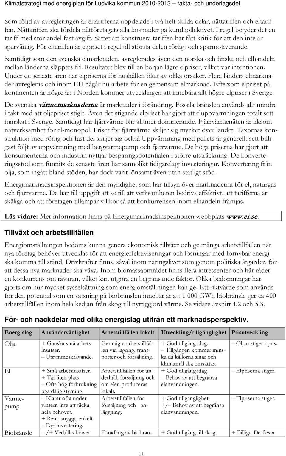 För eltariffen är elpriset i regel till största delen rörligt och sparmotiverande.