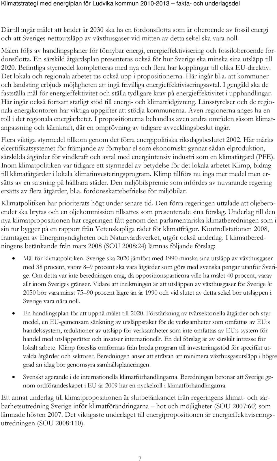 En särskild åtgärdsplan presenteras också för hur Sverige ska minska sina utsläpp till 2020. Befintliga styrmedel kompletteras med nya och flera har kopplingar till olika EU-direktiv.