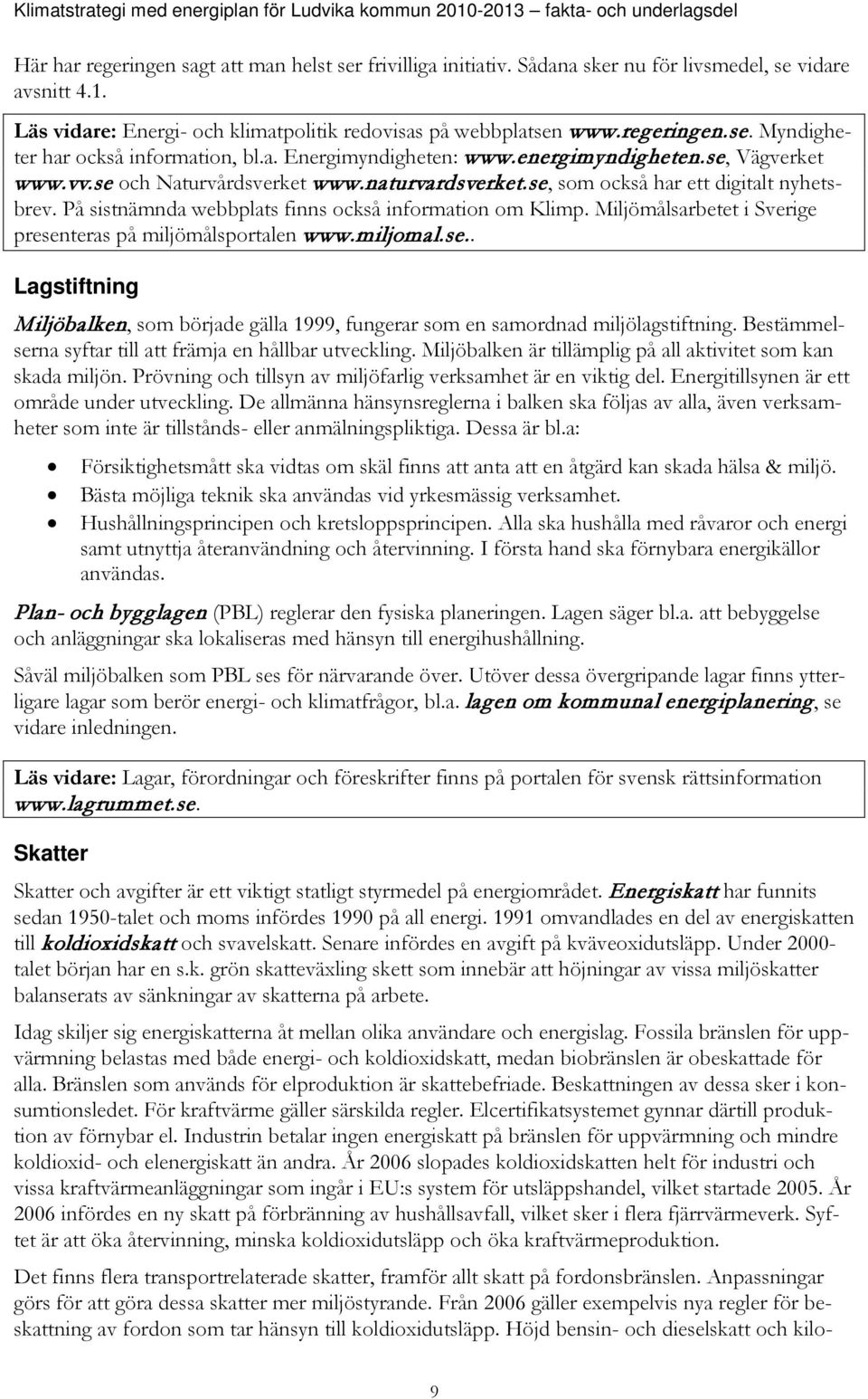 På sistnämnda webbplats finns också information om Klimp. Miljömålsarbetet i Sverige presenteras på miljömålsportalen www.miljomal.se. Lagstiftning Miljöbalken, som började gälla 1999, fungerar som en samordnad miljölagstiftning.