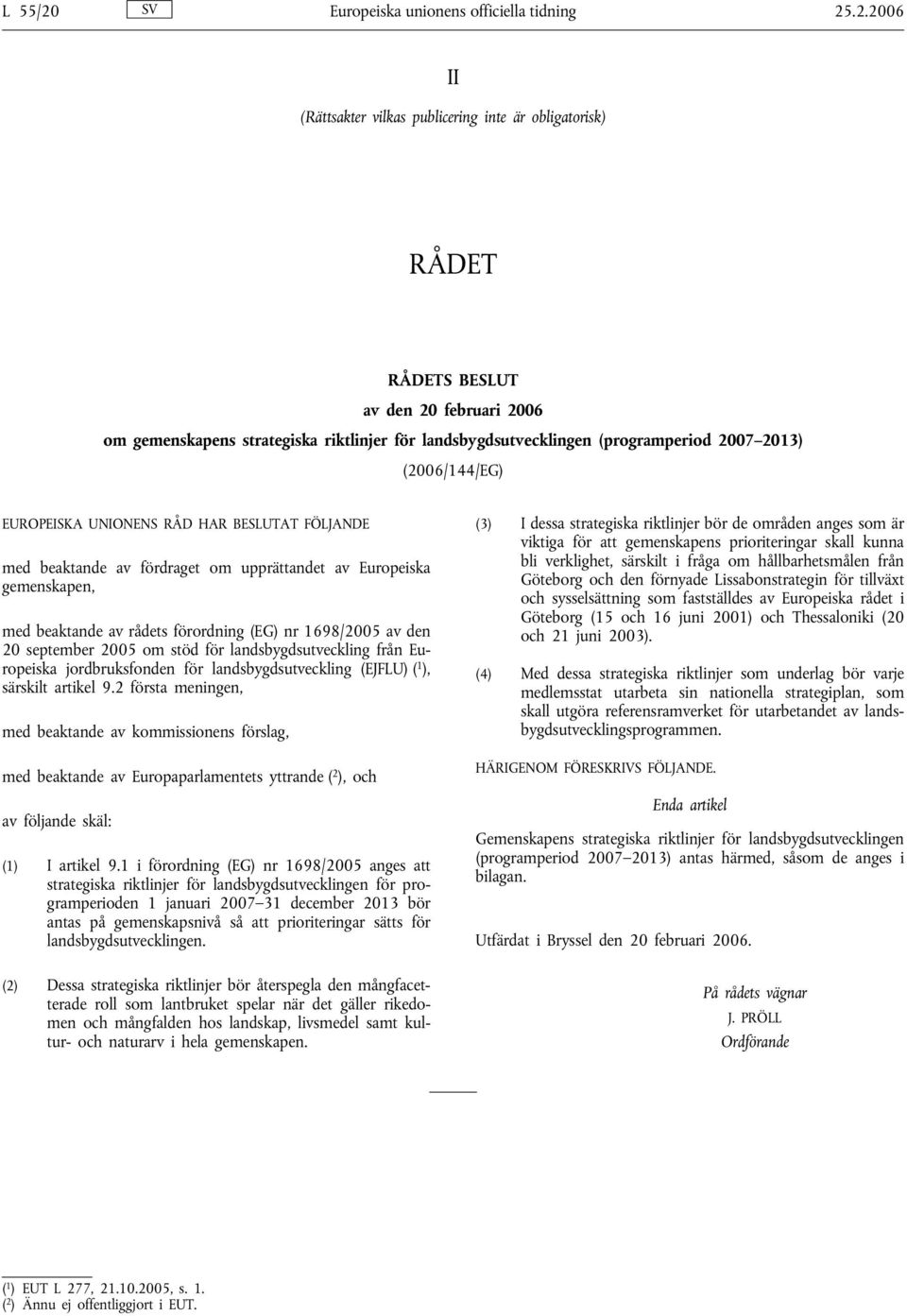 .2.2006 II (Rättsakter vilkas publicering inte är obligatorisk) RÅDET RÅDETS BESLUT av den 20 februari 2006 om gemenskapens strategiska riktlinjer för landsbygdsutvecklingen (programperiod 2007 2013)