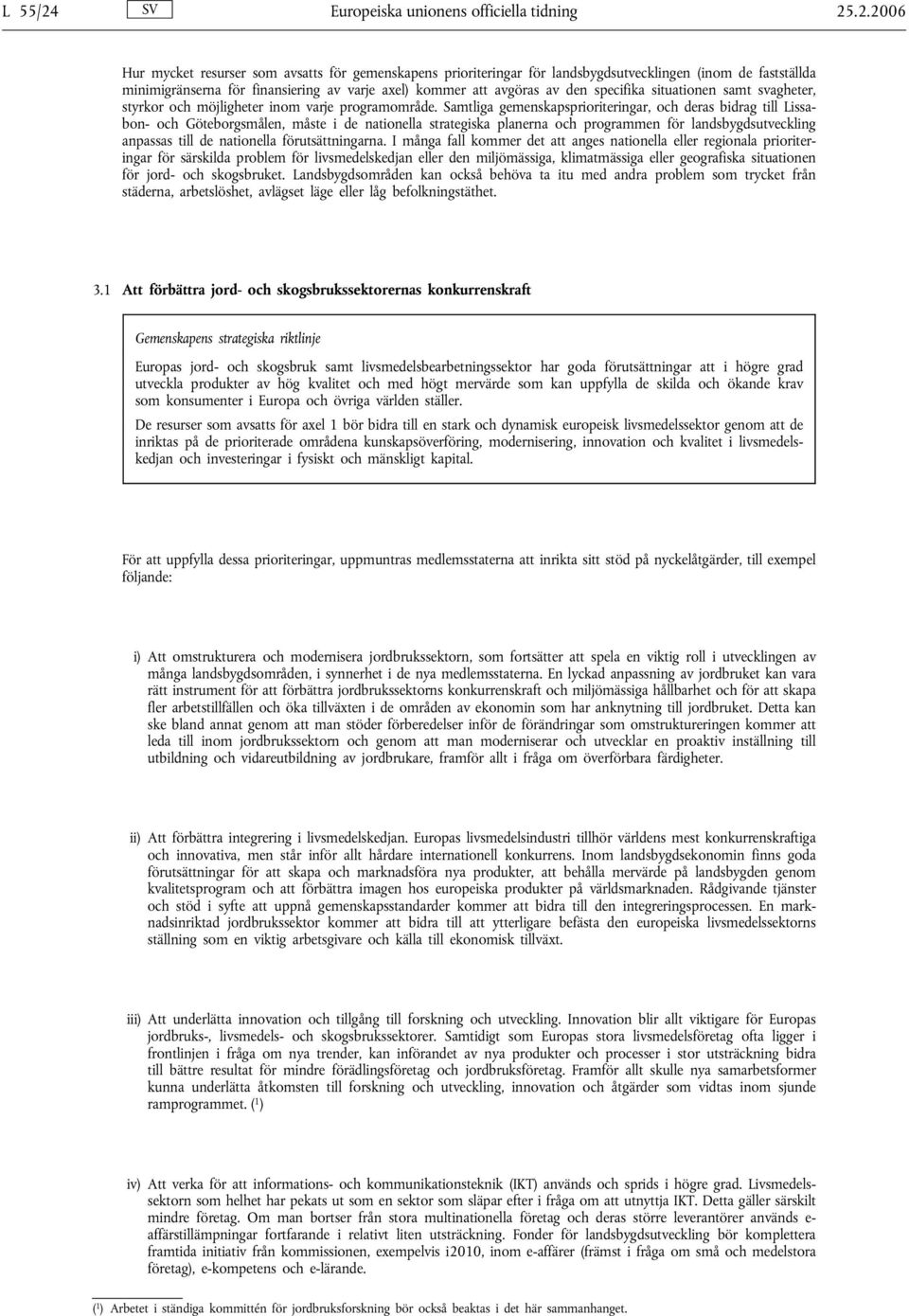 .2.2006 Hur mycket resurser som avsatts för gemenskapens prioriteringar för landsbygdsutvecklingen (inom de fastställda minimigränserna för finansiering av varje axel) kommer att avgöras av den