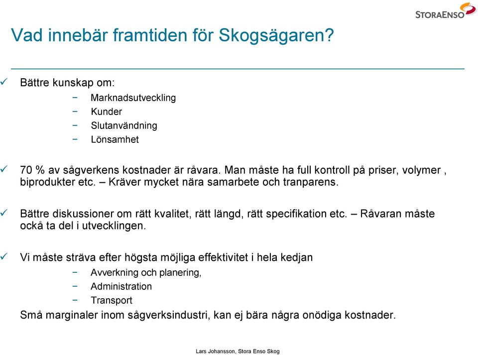 Man måste ha full kontroll på priser, volymer, biprodukter etc. Kräver mycket nära samarbete och tranparens.