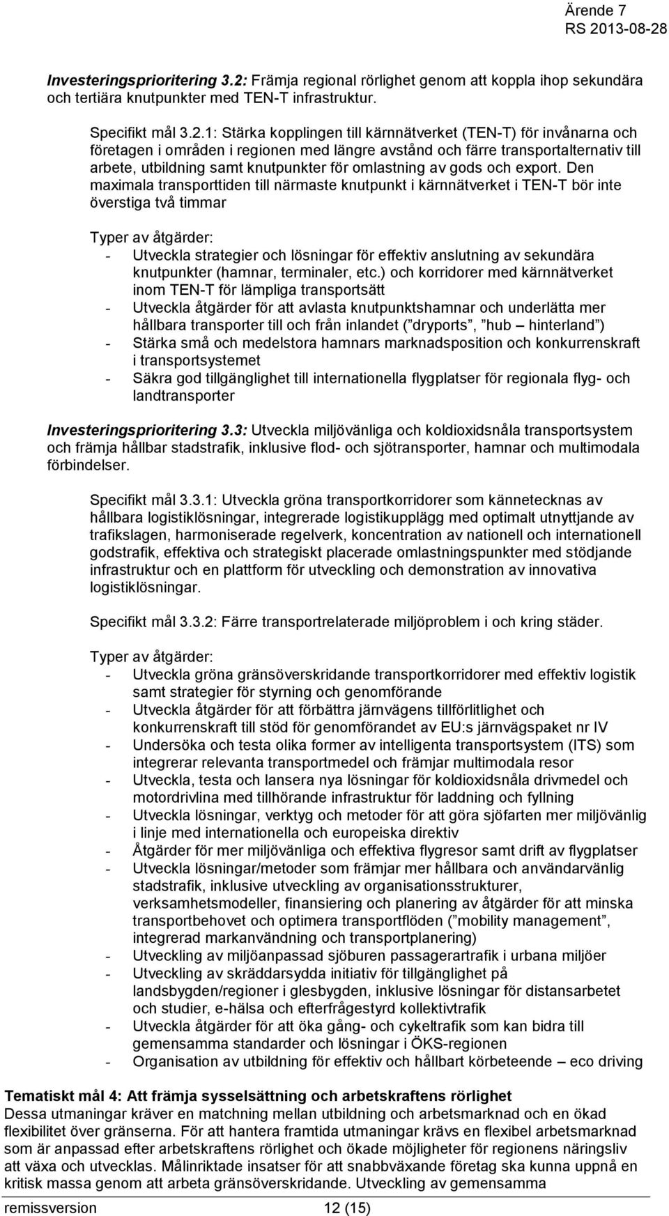 1: Stärka kopplingen till kärnnätverket (TEN-T) för invånarna och företagen i områden i regionen med längre avstånd och färre transportalternativ till arbete, utbildning samt knutpunkter för