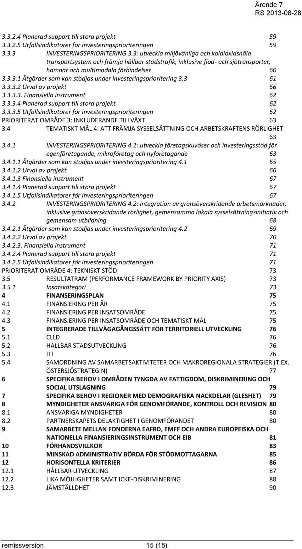 3 61 3.3.3.2 Urval av projekt 66 3.3.3.3. Finansiella instrument 62 3.3.3.4 Planerad support till stora projekt 62 3.3.3.5 Utfallsindikatorer för investeringsprioriteringen 62 PRIORITERAT OMRÅDE 3: INKLUDERANDE TILLVÄXT 63 3.