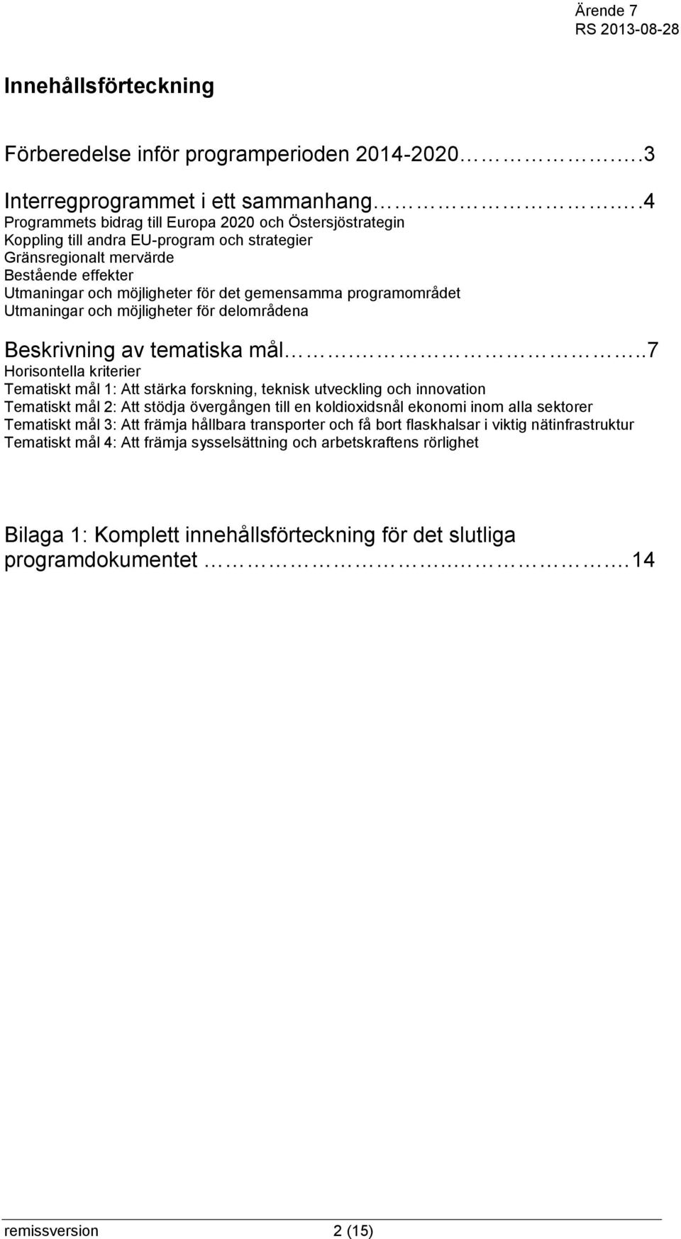 programområdet Utmaningar och möjligheter för delområdena Beskrivning av tematiska mål.