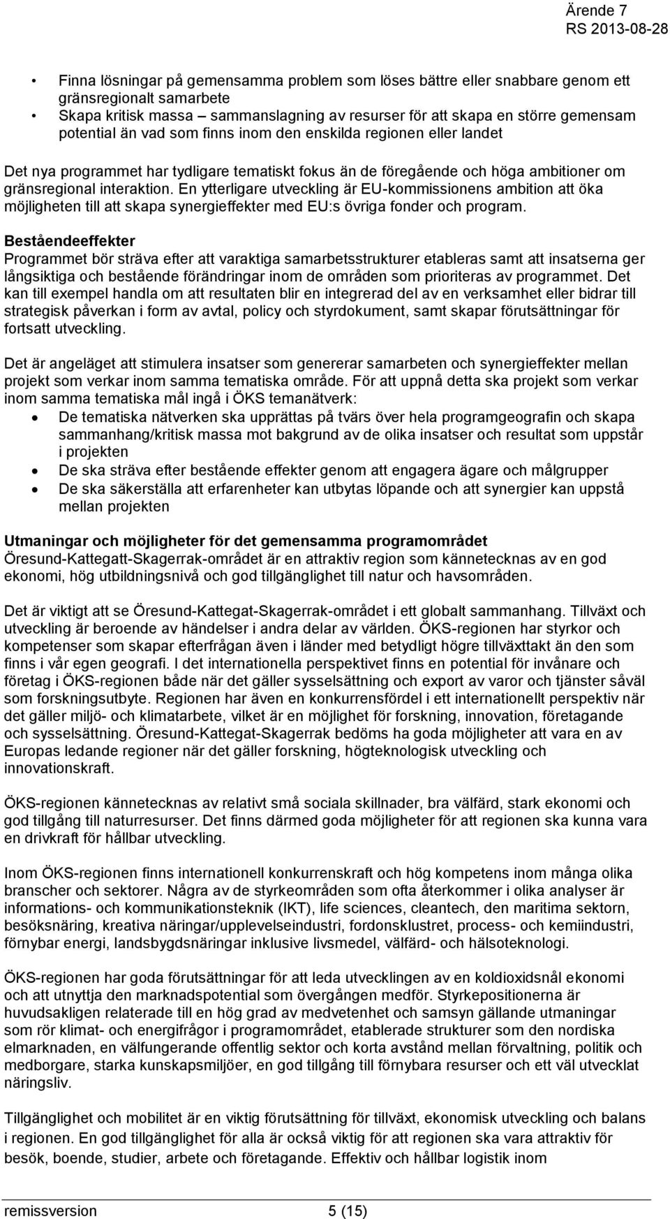 En ytterligare utveckling är EU-kommissionens ambition att öka möjligheten till att skapa synergieffekter med EU:s övriga fonder och program.