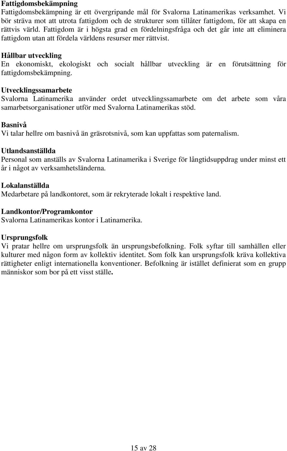 Fattigdom är i högsta grad en fördelningsfråga och det går inte att eliminera fattigdom utan att fördela världens resurser mer rättvist.