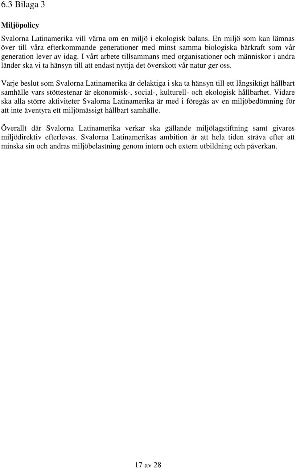 I vårt arbete tillsammans med organisationer och människor i andra länder ska vi ta hänsyn till att endast nyttja det överskott vår natur ger oss.