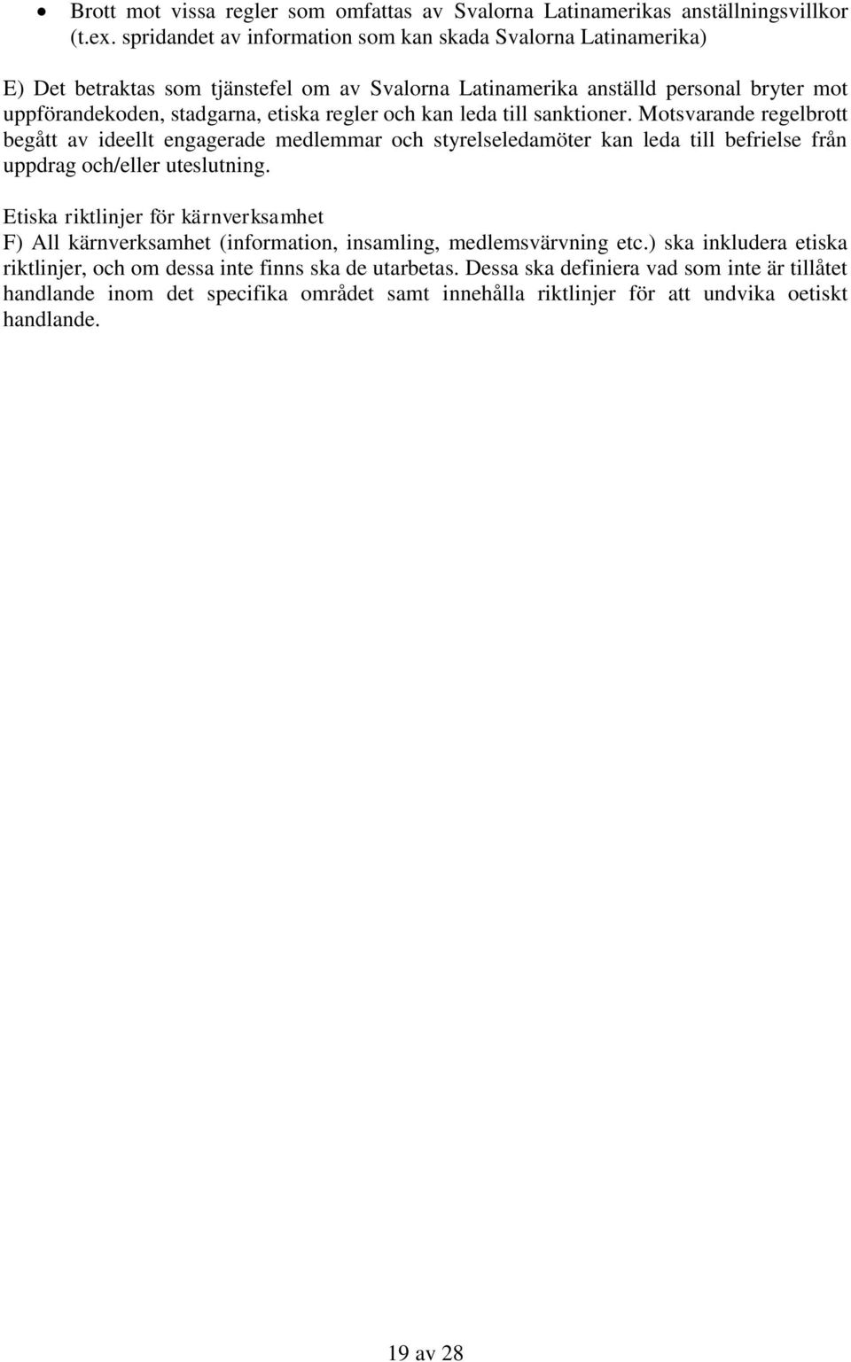 kan leda till sanktioner. Motsvarande regelbrott begått av ideellt engagerade medlemmar och styrelseledamöter kan leda till befrielse från uppdrag och/eller uteslutning.