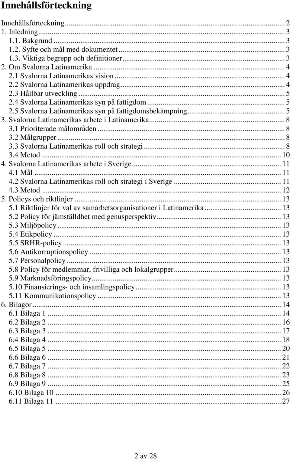 .. 5 3. Svalorna Latinamerikas arbete i Latinamerika... 8 3.1 Prioriterade målområden... 8 3.2 Målgrupper... 8 3.3 Svalorna Latinamerikas roll och strategi... 8 3.4 Metod... 10 4.