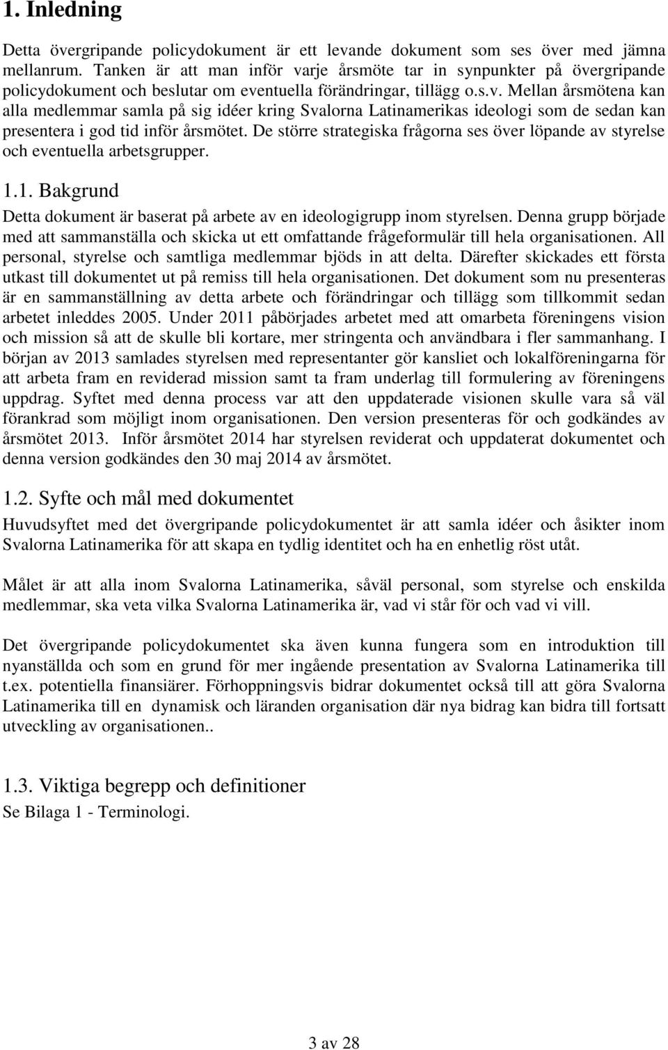 De större strategiska frågorna ses över löpande av styrelse och eventuella arbetsgrupper. 1.1. Bakgrund Detta dokument är baserat på arbete av en ideologigrupp inom styrelsen.