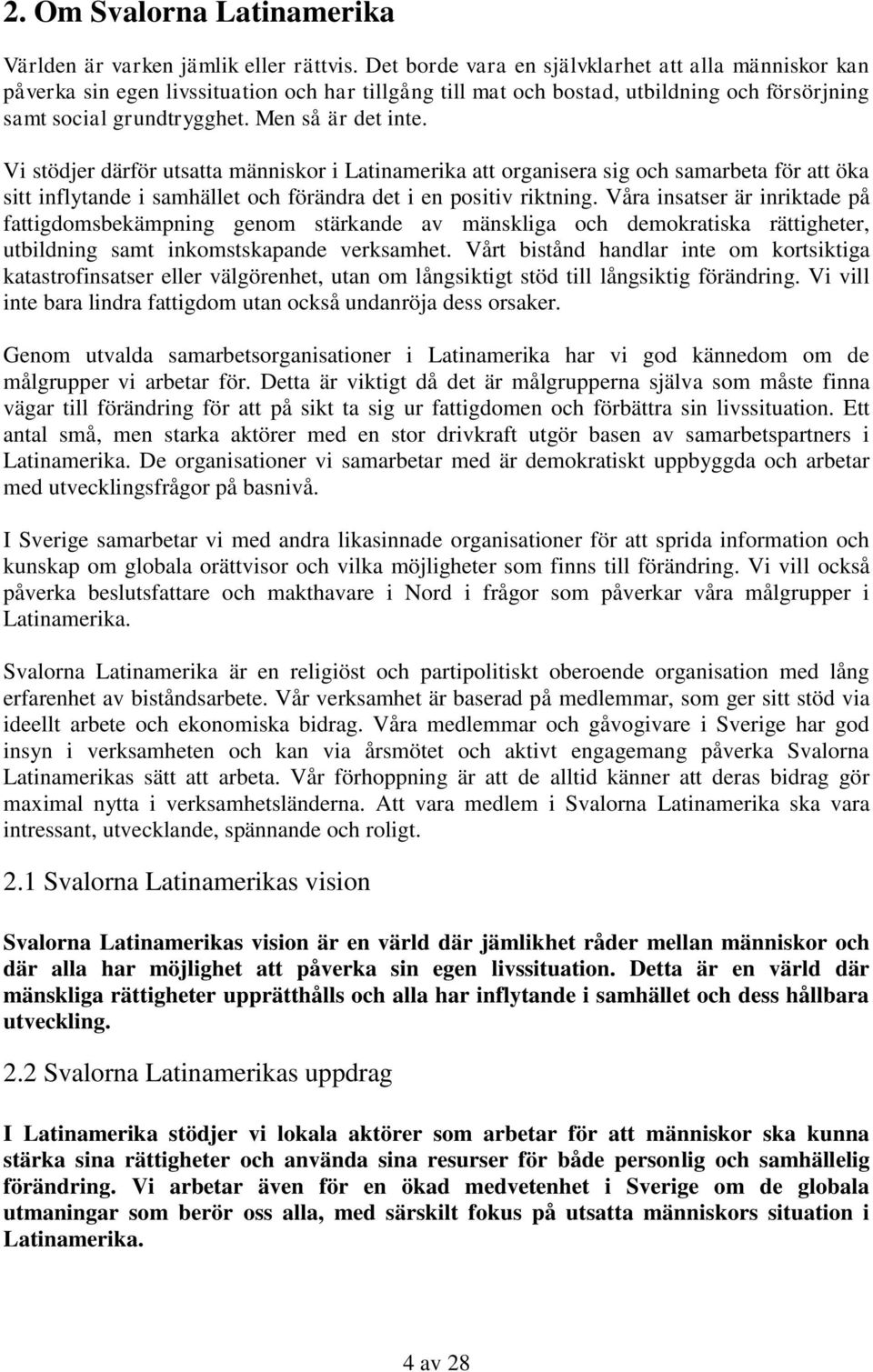 Vi stödjer därför utsatta människor i Latinamerika att organisera sig och samarbeta för att öka sitt inflytande i samhället och förändra det i en positiv riktning.