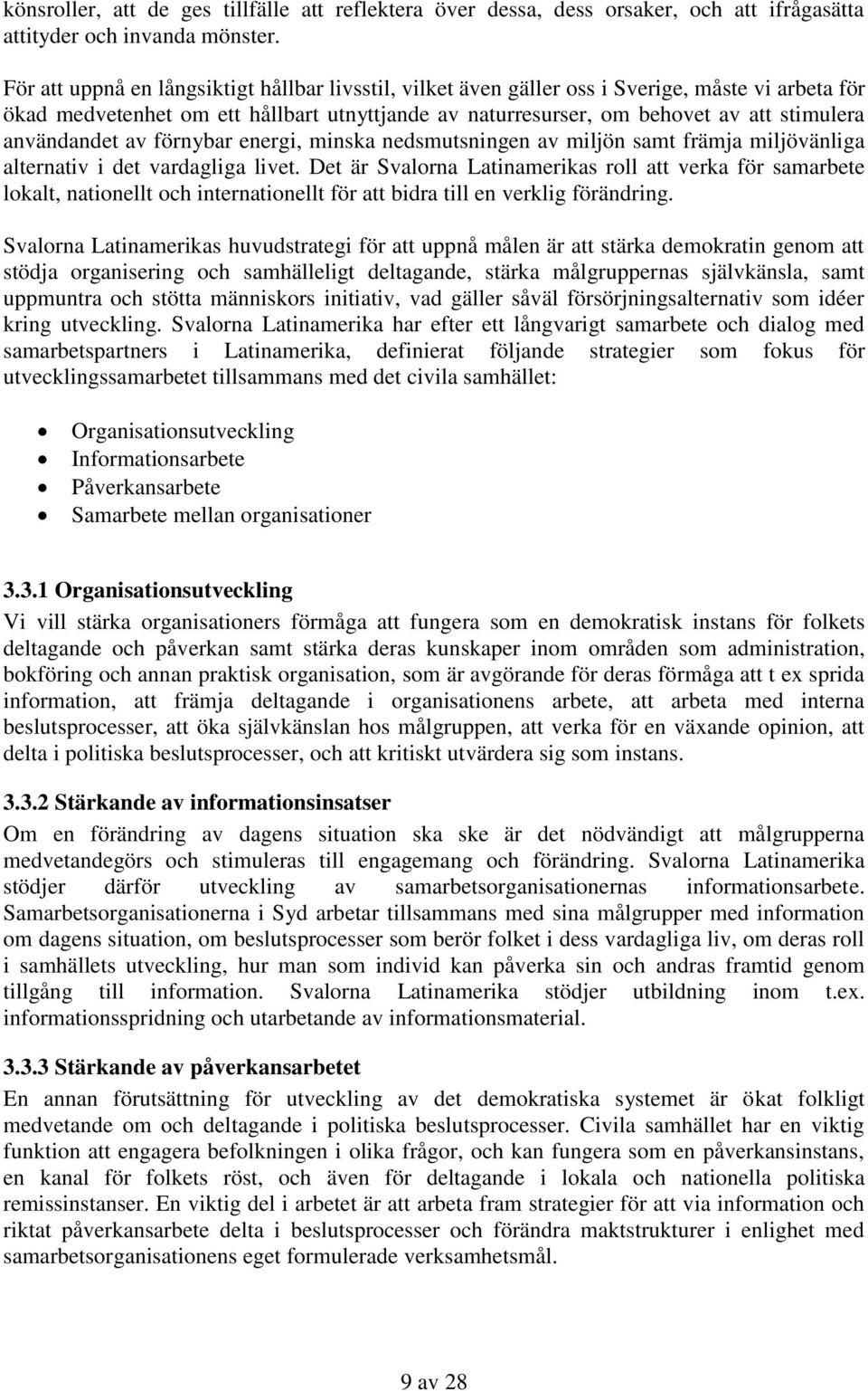 användandet av förnybar energi, minska nedsmutsningen av miljön samt främja miljövänliga alternativ i det vardagliga livet.