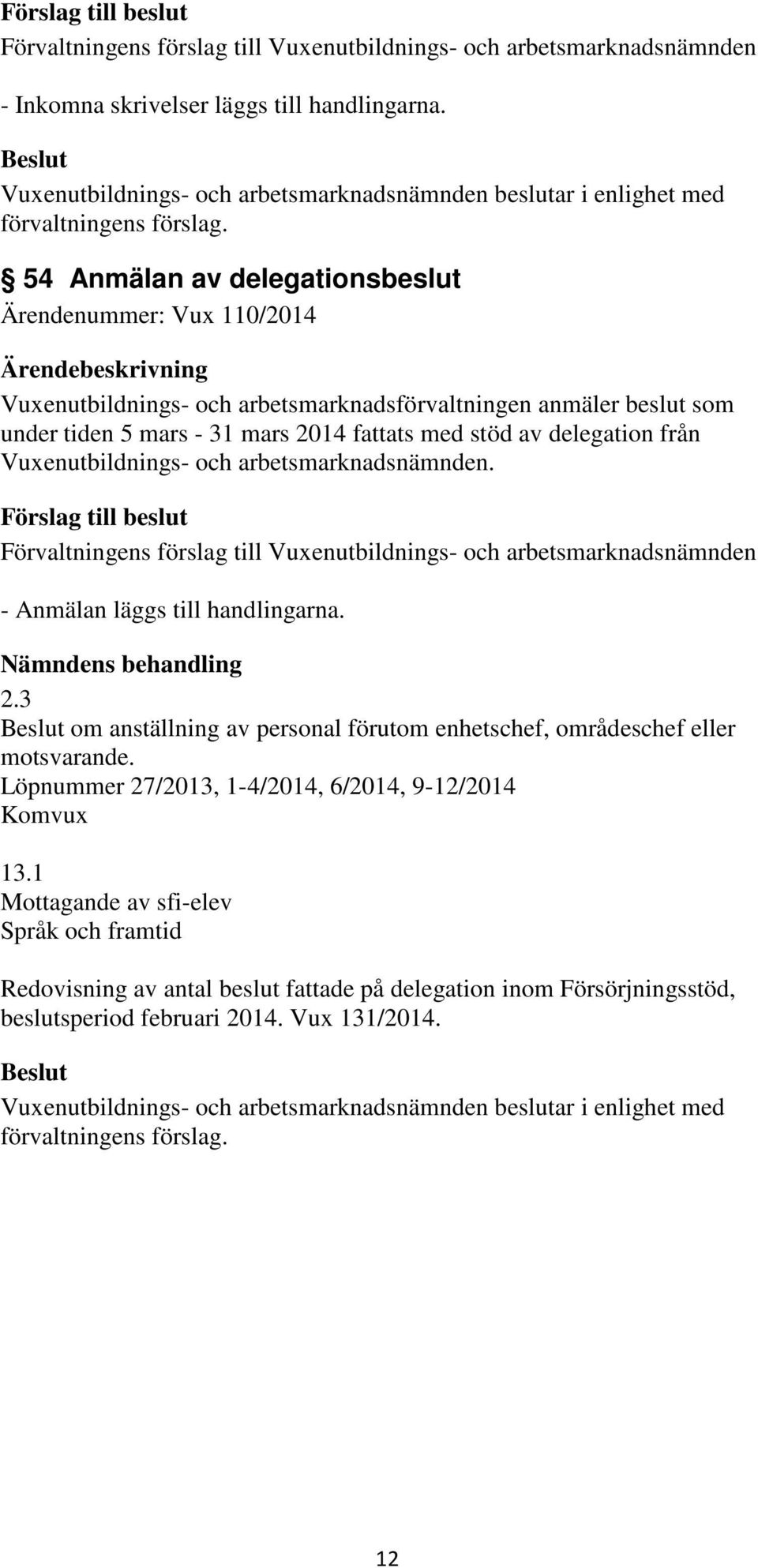 mars 2014 fattats med stöd av delegation från Vuxenutbildnings- och arbetsmarknadsnämnden. - Anmälan läggs till handlingarna. 2.3 om anställning av personal förutom enhetschef, områdeschef eller motsvarande.