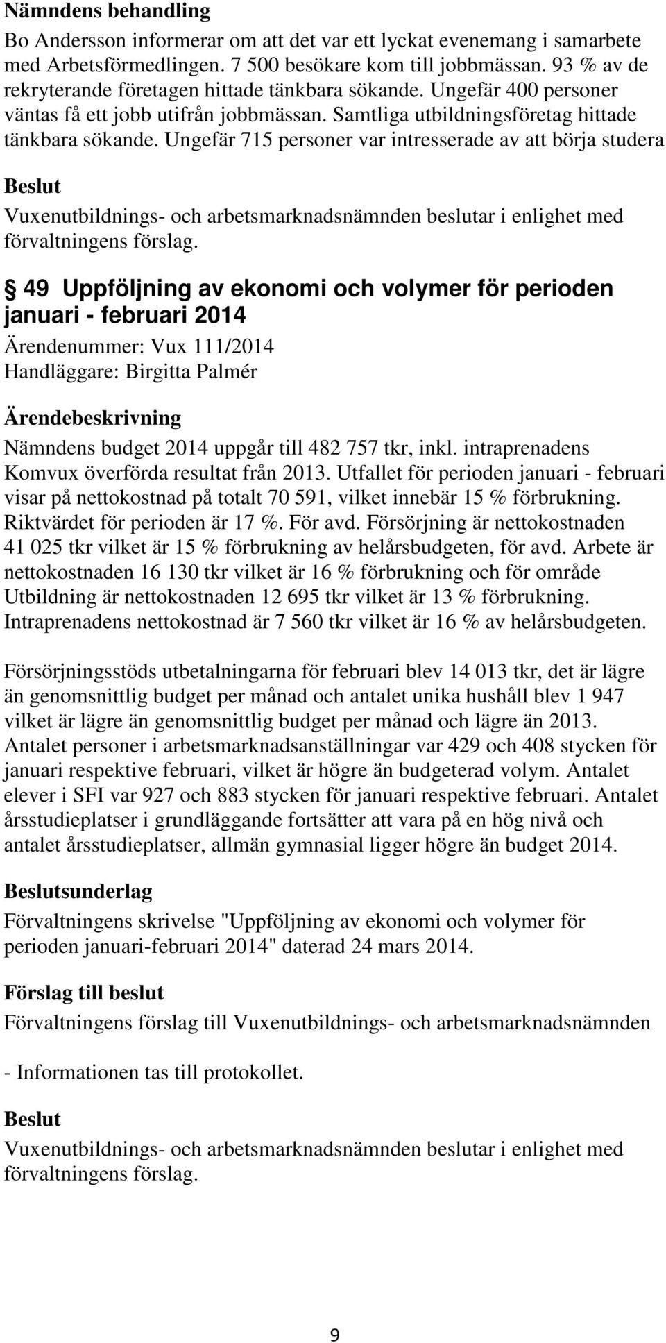 Ungefär 715 personer var intresserade av att börja studera 49 Uppföljning av ekonomi och volymer för perioden januari - februari 2014 Ärendenummer: Vux 111/2014 Handläggare: Birgitta Palmér Nämndens