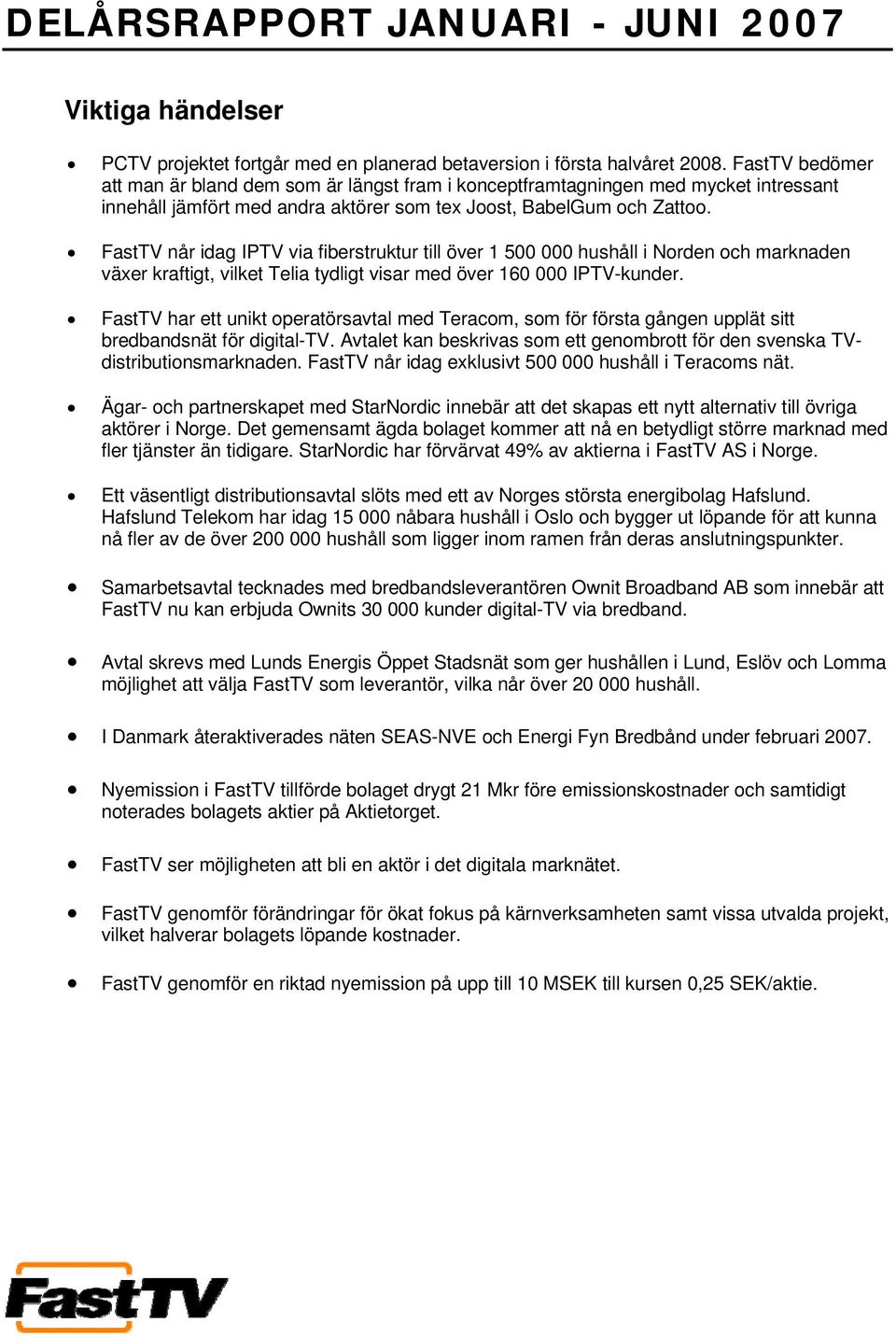 FastTV når idag IPTV via fiberstruktur till över 1 500 000 hushåll i Norden och marknaden växer kraftigt, vilket Telia tydligt visar med över 160 000 IPTV-kunder.