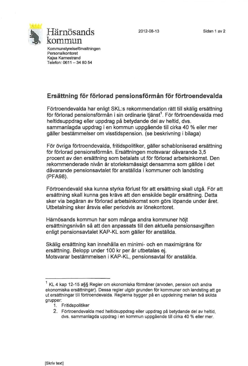 För förtroendevalda med heltidsuppdrag eller uppdrag på betydande del av heltid, dvs. sammanlagda uppdrag i en kommun uppgående till cirka 40 % eller mer gäller bestämmelser om visstidspension.