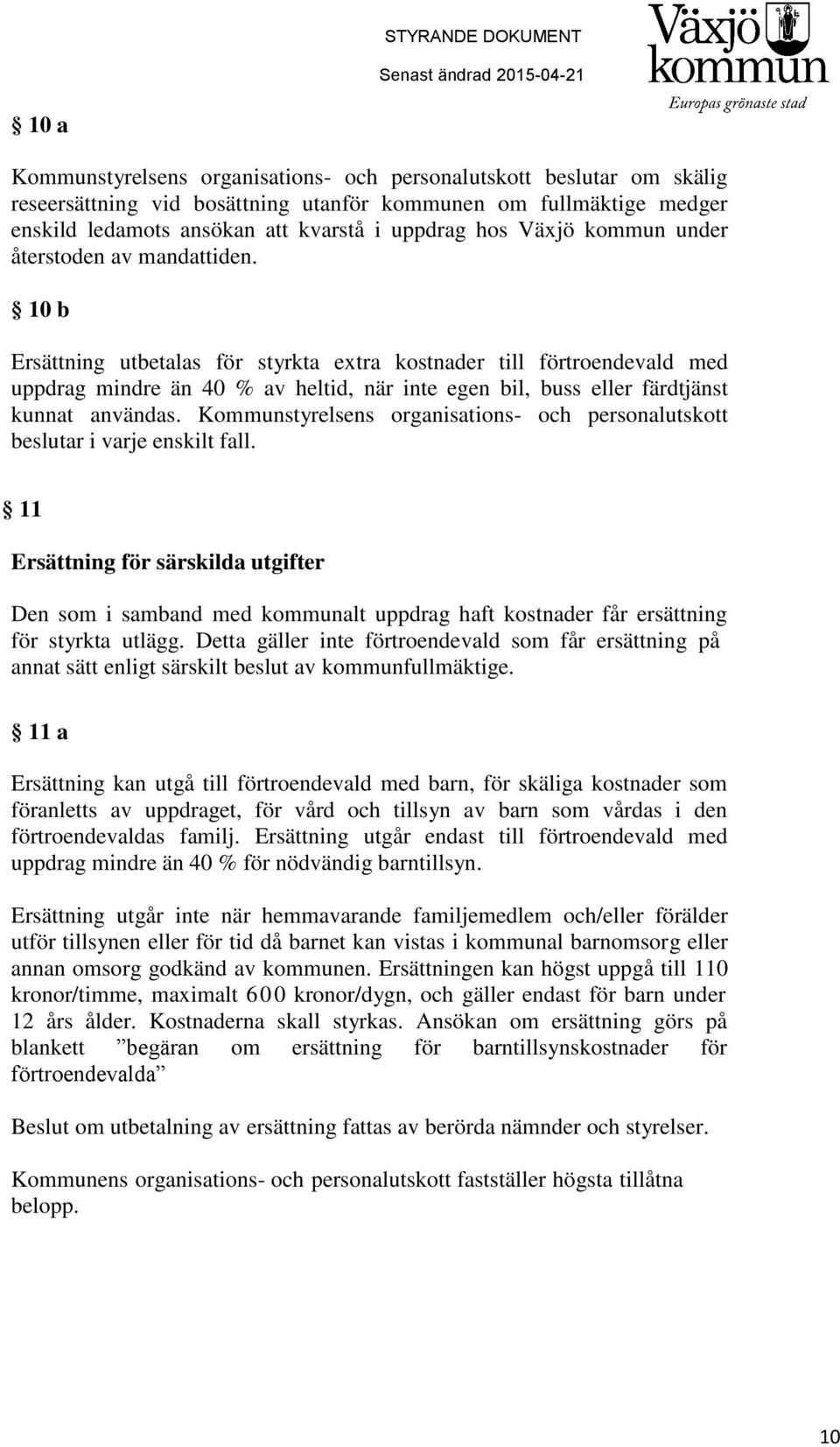 10 b Ersättning utbetalas för styrkta extra kostnader till förtroendevald med uppdrag mindre än 40 % av heltid, när inte egen bil, buss eller färdtjänst kunnat användas.