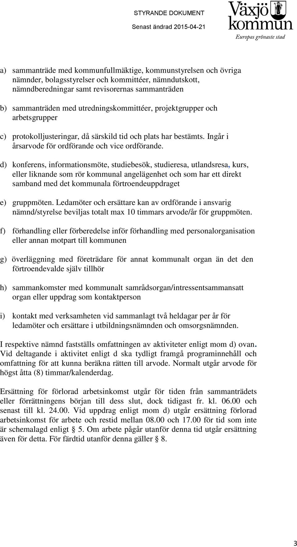 d) konferens, informationsmöte, studiebesök, studieresa, utlandsresa, kurs, eller liknande som rör kommunal angelägenhet och som har ett direkt samband med det kommunala förtroendeuppdraget e)