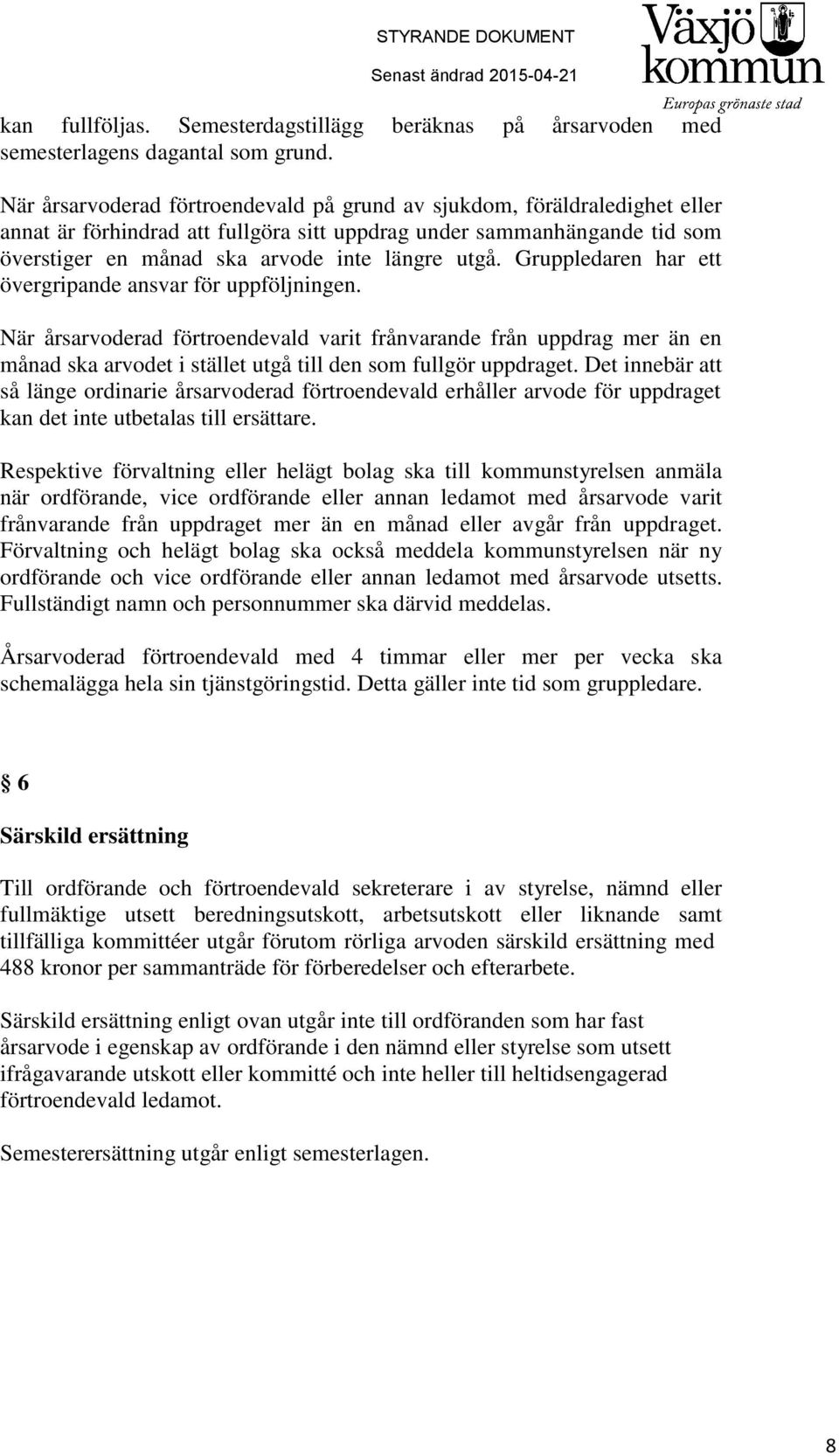 Gruppledaren har ett övergripande ansvar för uppföljningen. När årsarvoderad förtroendevald varit frånvarande från uppdrag mer än en månad ska arvodet i stället utgå till den som fullgör uppdraget.