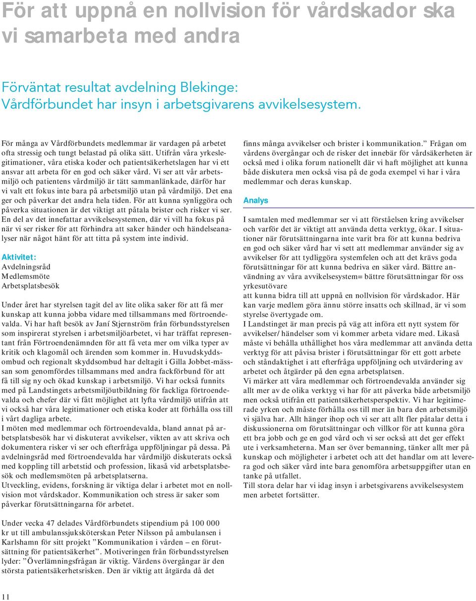 Utifrån våra yrkeslegitimationer, våra etiska koder och patientsäkerhetslagen har vi ett ansvar att arbeta för en god och säker vård.