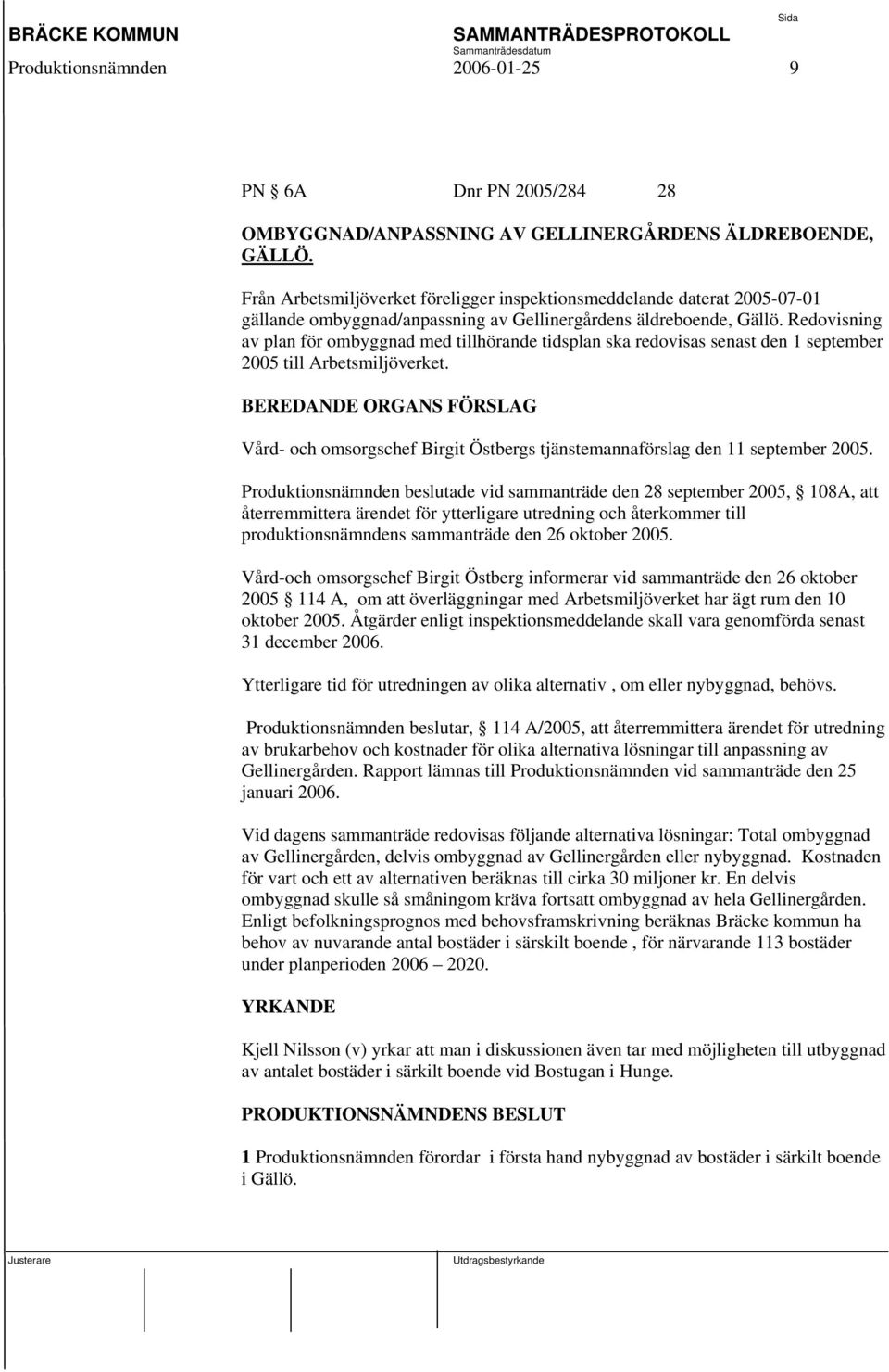 Redovisning av plan för ombyggnad med tillhörande tidsplan ska redovisas senast den 1 september 2005 till Arbetsmiljöverket.